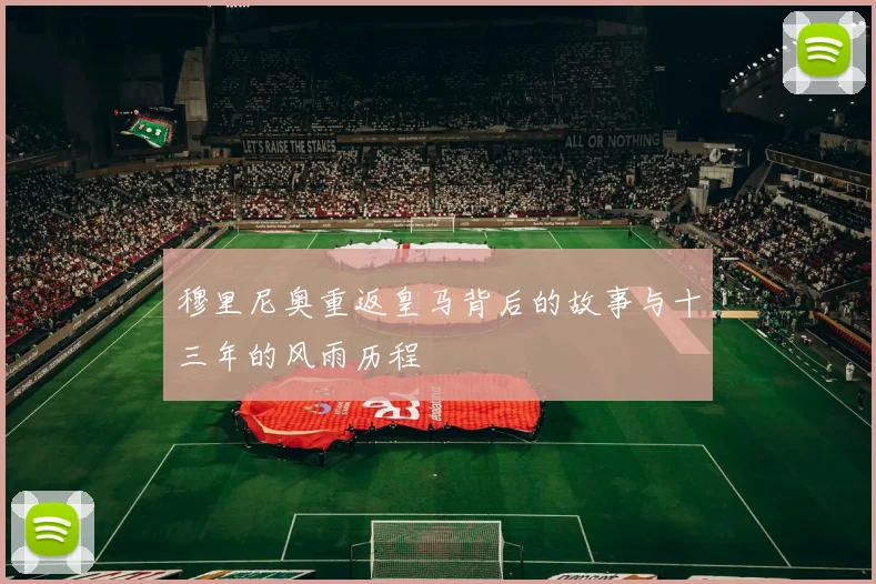 穆里尼奥重返皇马背后的故事与十三年的风雨历程