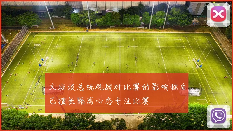 文班谈总统观战对比赛的影响称自己擅长隔离心态专注比赛